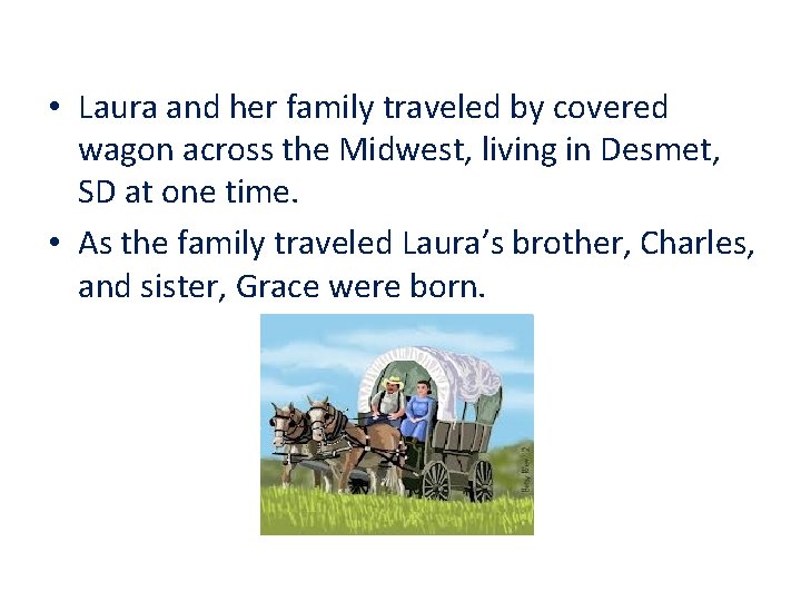  • Laura and her family traveled by covered wagon across the Midwest, living