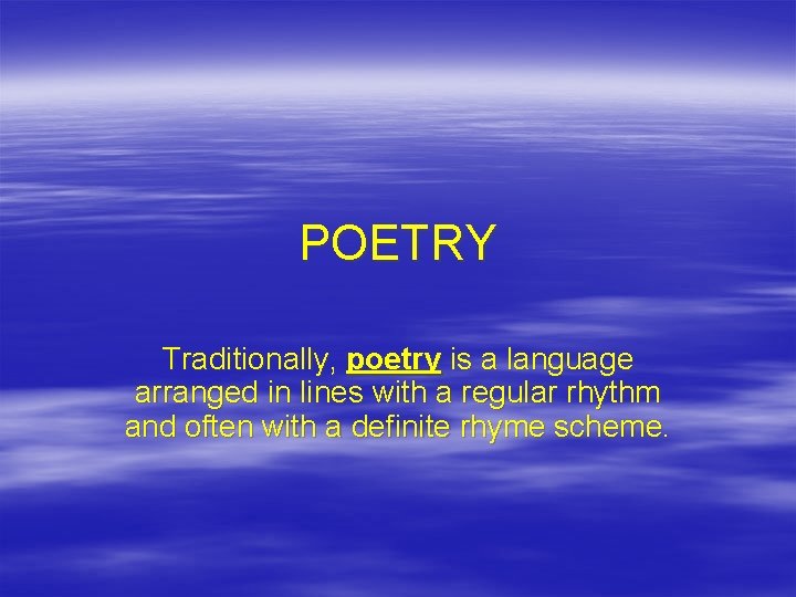 POETRY Traditionally, poetry is a language arranged in lines with a regular rhythm and