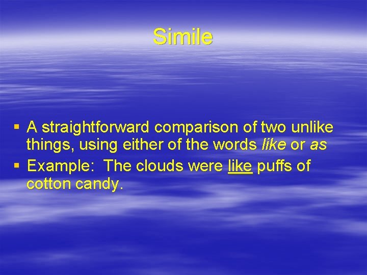Simile § A straightforward comparison of two unlike things, using either of the words