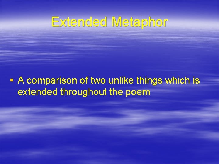 Extended Metaphor § A comparison of two unlike things which is extended throughout the