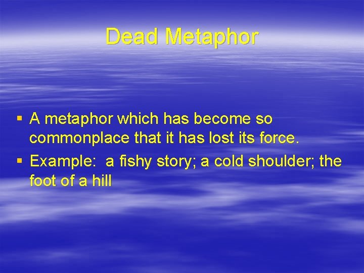 Dead Metaphor § A metaphor which has become so commonplace that it has lost