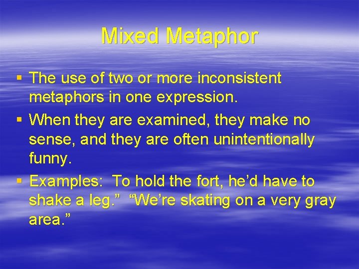 Mixed Metaphor § The use of two or more inconsistent metaphors in one expression.