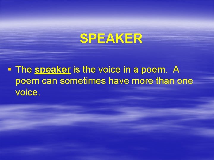 SPEAKER § The speaker is the voice in a poem. A poem can sometimes