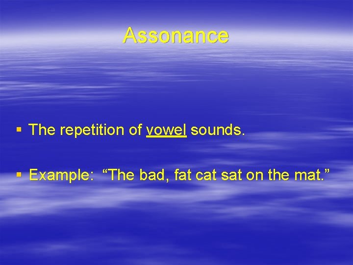 Assonance § The repetition of vowel sounds. § Example: “The bad, fat cat sat
