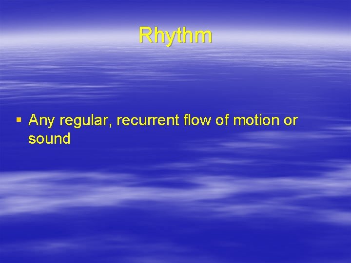 Rhythm § Any regular, recurrent flow of motion or sound 