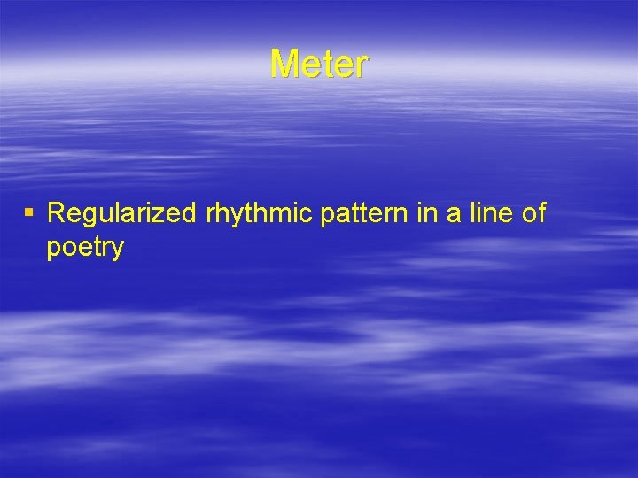 Meter § Regularized rhythmic pattern in a line of poetry 