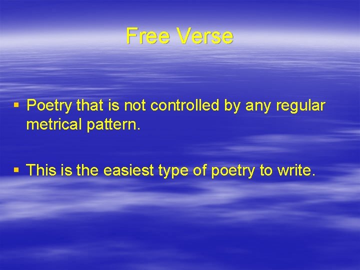 Free Verse § Poetry that is not controlled by any regular metrical pattern. §