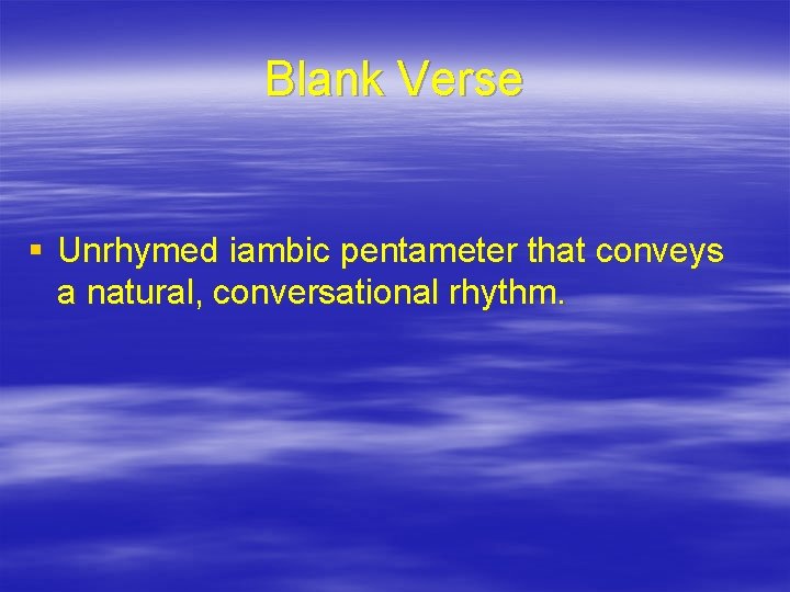 Blank Verse § Unrhymed iambic pentameter that conveys a natural, conversational rhythm. 