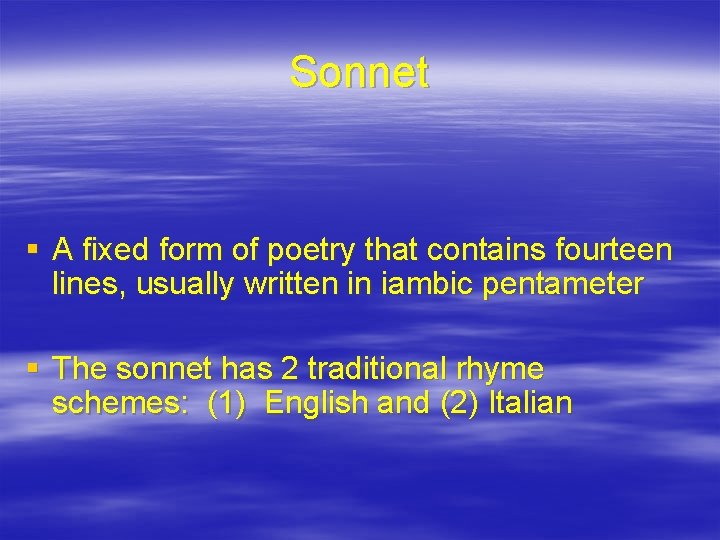 Sonnet § A fixed form of poetry that contains fourteen lines, usually written in