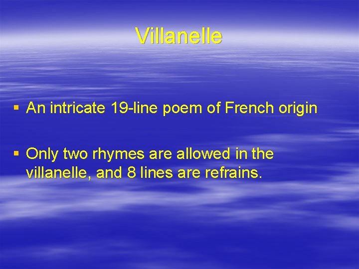 Villanelle § An intricate 19 -line poem of French origin § Only two rhymes
