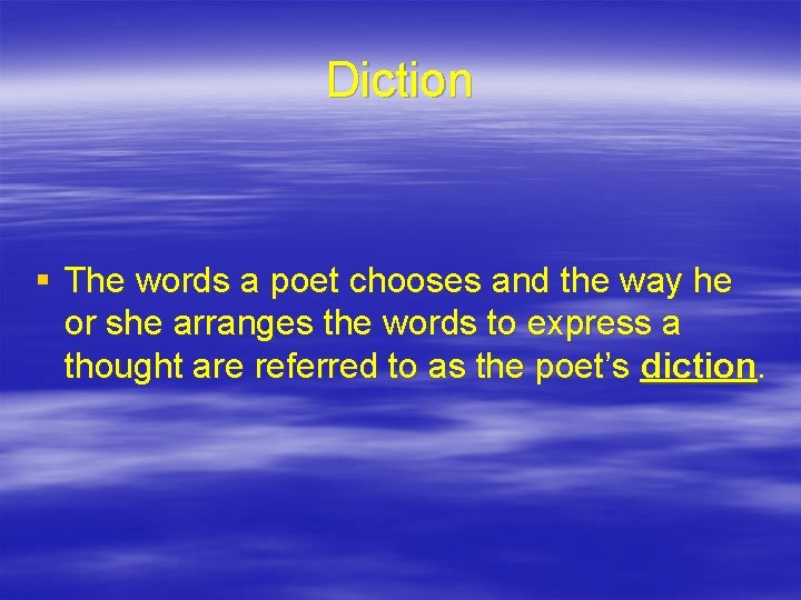 Diction § The words a poet chooses and the way he or she arranges