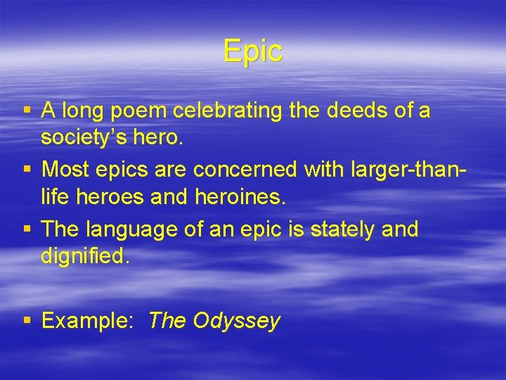 Epic § A long poem celebrating the deeds of a society’s hero. § Most