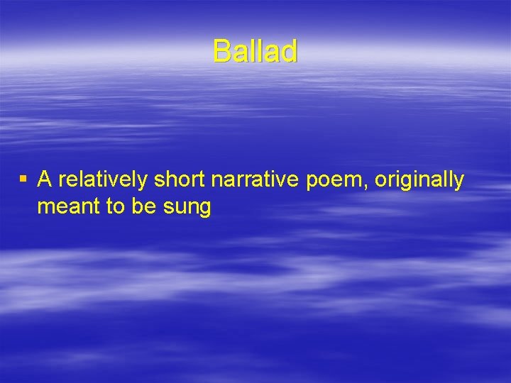 Ballad § A relatively short narrative poem, originally meant to be sung 