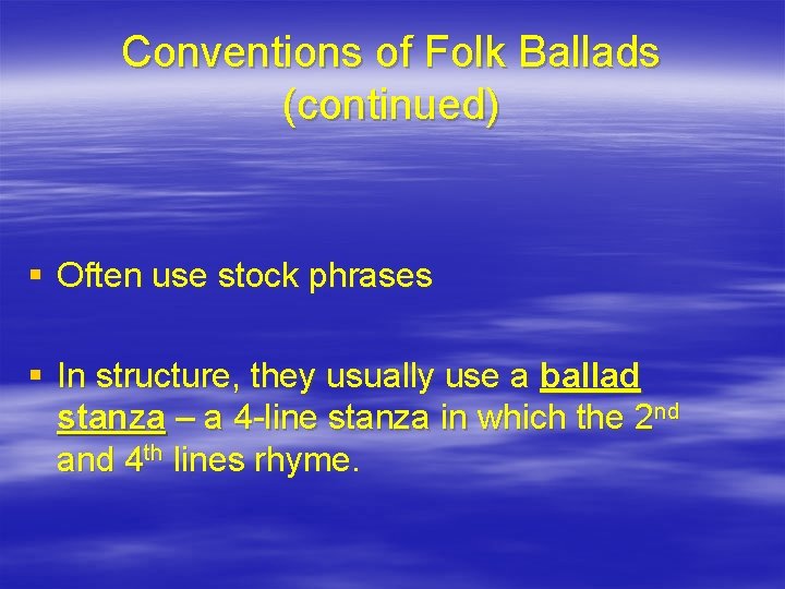 Conventions of Folk Ballads (continued) § Often use stock phrases § In structure, they