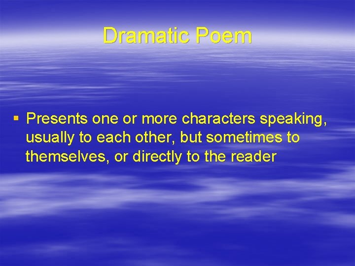 Dramatic Poem § Presents one or more characters speaking, usually to each other, but