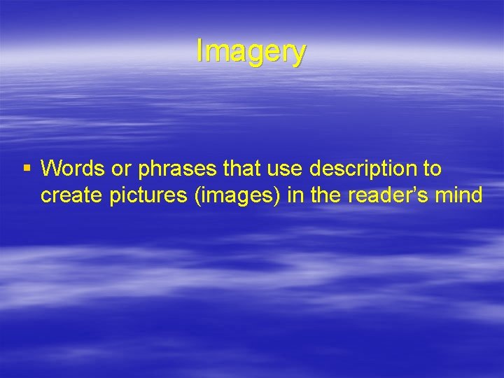 Imagery § Words or phrases that use description to create pictures (images) in the