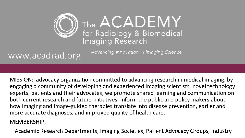 www. acadrad. org MISSION: advocacy organization committed to advancing research in medical imaging, by