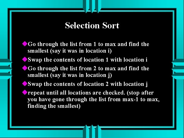 Selection Sort Go through the list from 1 to max and find the smallest