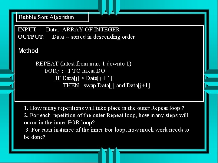 Bubble Sort Algorithm INPUT : Data: ARRAY OF INTEGER OUTPUT: Data -- sorted in