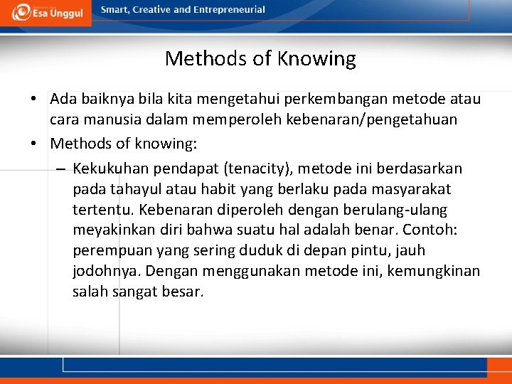 Methods of Knowing • Ada baiknya bila kita mengetahui perkembangan metode atau cara manusia