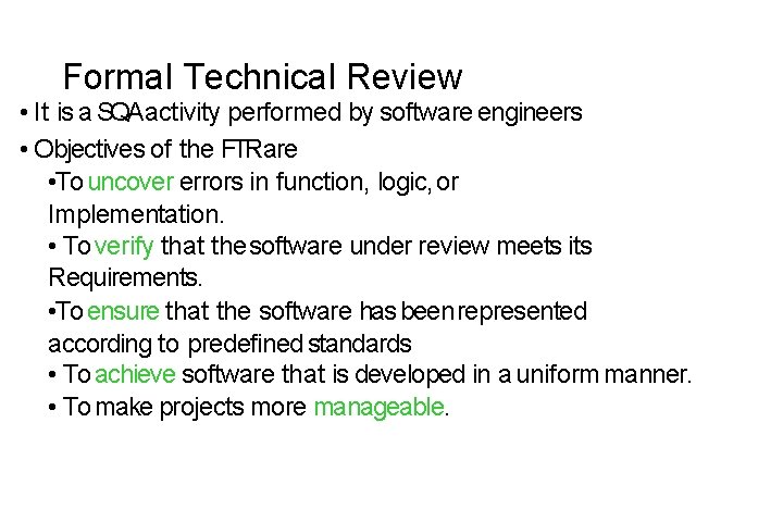Formal Technical Review • It is a SQAactivity performed by software engineers • Objectives