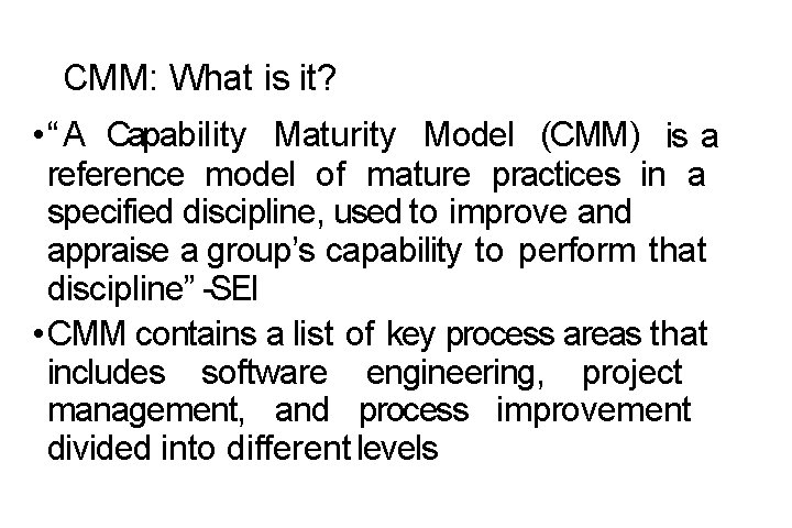 CMM: What is it? • “A Capability Maturity Model (CMM) is a reference model