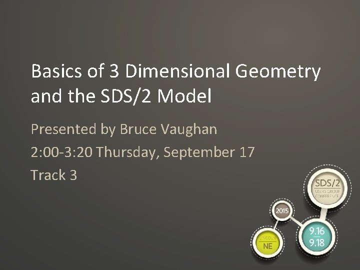 Basics of 3 Dimensional Geometry and the SDS/2 Model Presented by Bruce Vaughan 2: