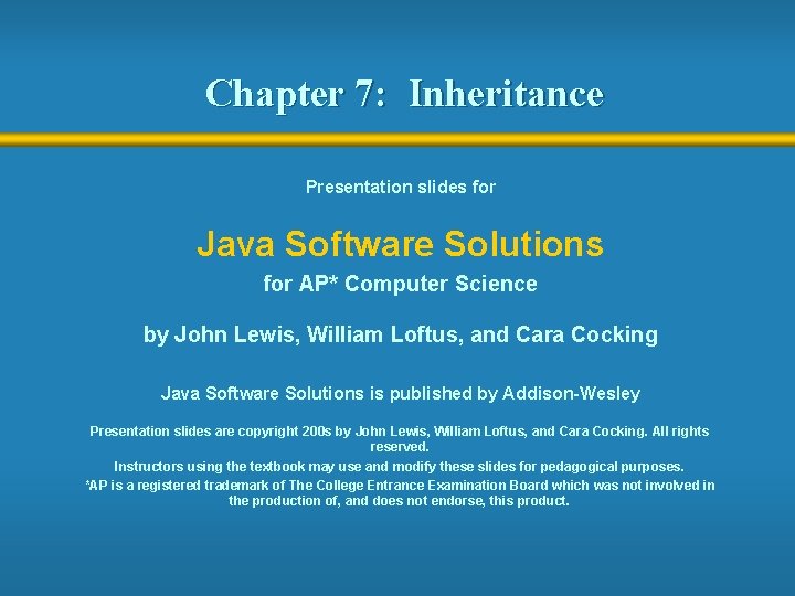 Chapter 7: Inheritance Presentation slides for Java Software Solutions for AP* Computer Science by