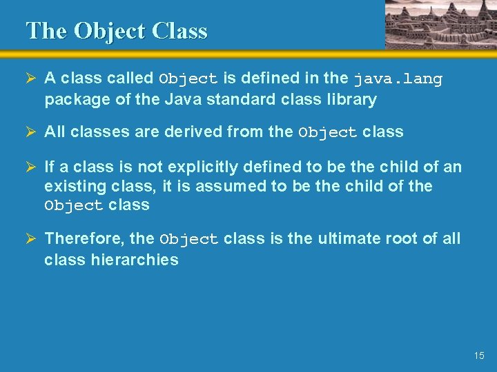 The Object Class Ø A class called Object is defined in the java. lang