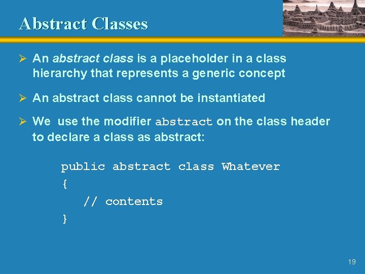 Abstract Classes Ø An abstract class is a placeholder in a class hierarchy that