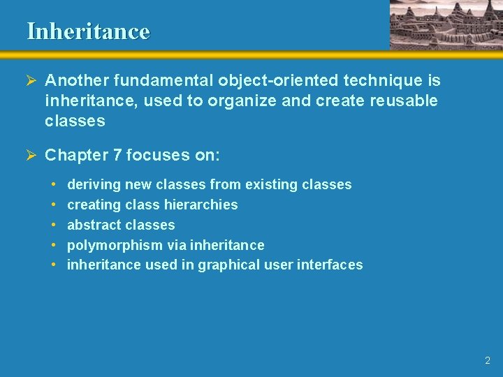 Inheritance Ø Another fundamental object-oriented technique is inheritance, used to organize and create reusable