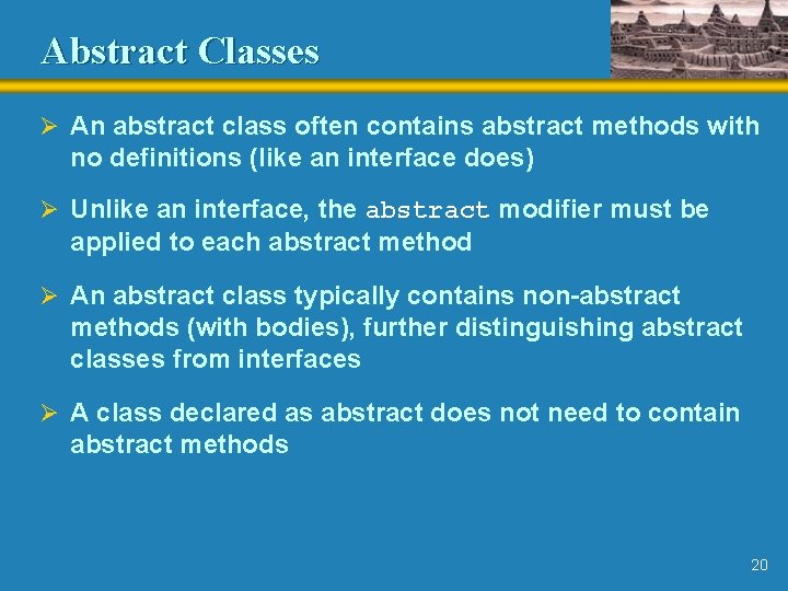 Abstract Classes Ø An abstract class often contains abstract methods with no definitions (like