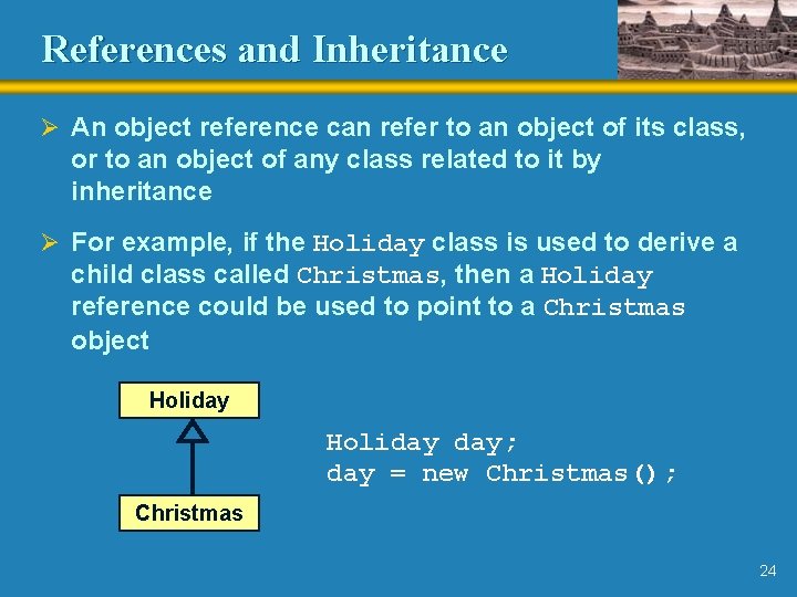 References and Inheritance Ø An object reference can refer to an object of its