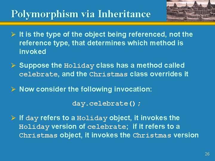 Polymorphism via Inheritance Ø It is the type of the object being referenced, not