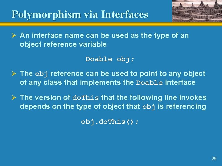 Polymorphism via Interfaces Ø An interface name can be used as the type of