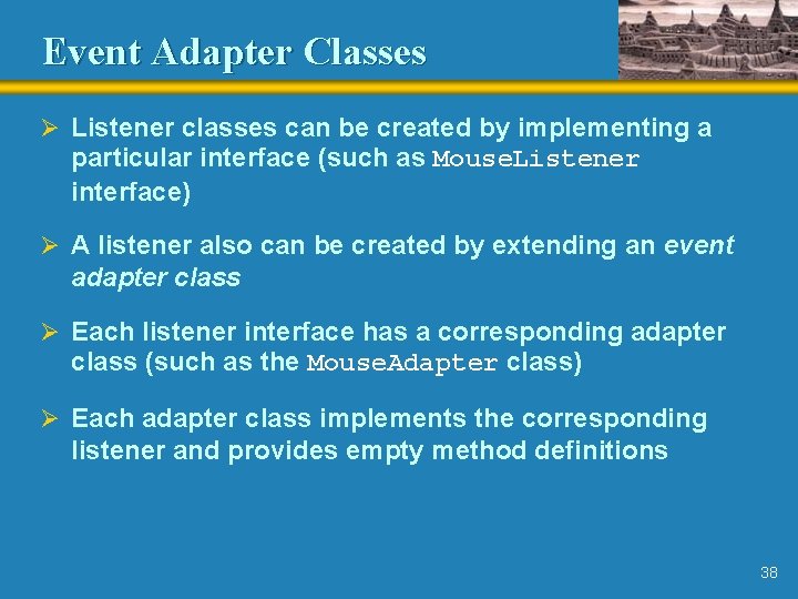 Event Adapter Classes Ø Listener classes can be created by implementing a particular interface