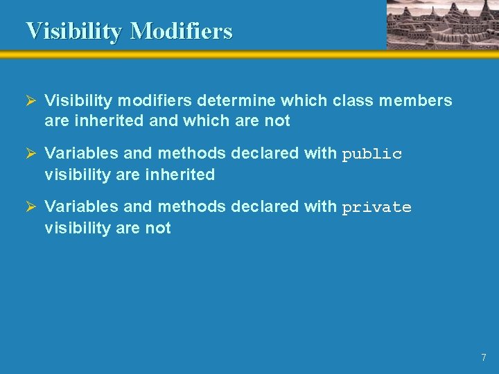 Visibility Modifiers Ø Visibility modifiers determine which class members are inherited and which are