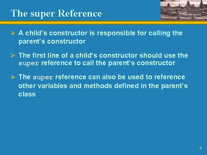The super Reference Ø A child’s constructor is responsible for calling the parent’s constructor