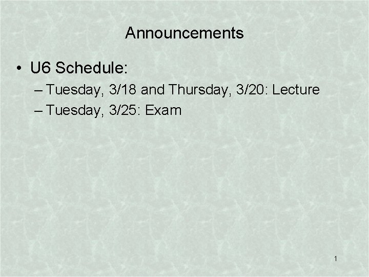 Announcements • U 6 Schedule: – Tuesday, 3/18 and Thursday, 3/20: Lecture – Tuesday,