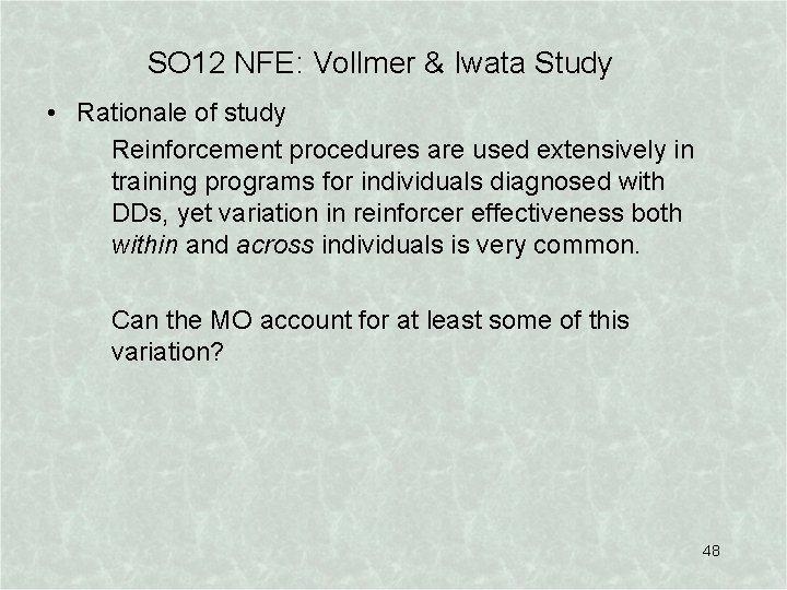 SO 12 NFE: Vollmer & Iwata Study • Rationale of study Reinforcement procedures are