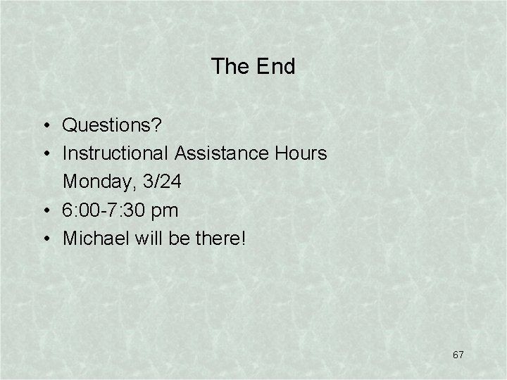 The End • Questions? • Instructional Assistance Hours Monday, 3/24 • 6: 00 -7: