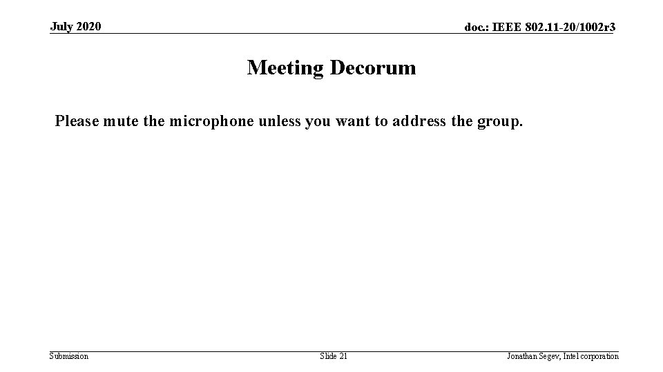 July 2020 doc. : IEEE 802. 11 -20/1002 r 3 Meeting Decorum Please mute