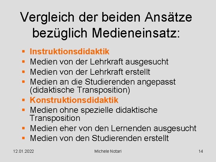 Vergleich der beiden Ansätze bezüglich Medieneinsatz: § § § § Instruktionsdidaktik Medien von der