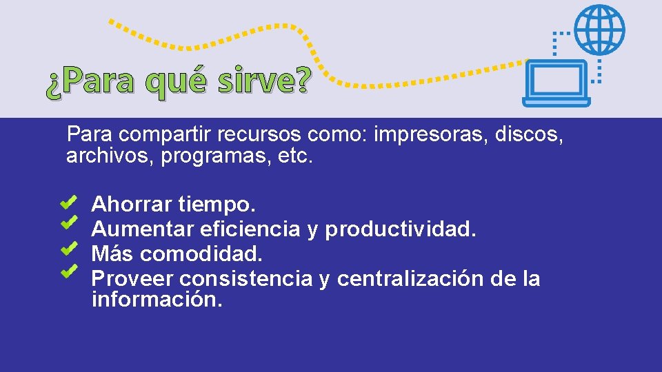 ¿Para qué sirve? Para compartir recursos como: impresoras, discos, archivos, programas, etc. Ahorrar tiempo.