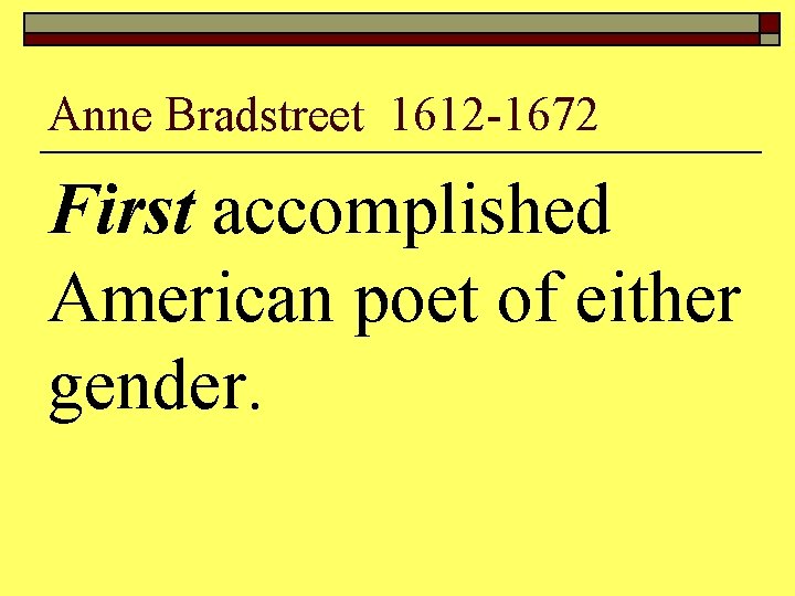 Anne Bradstreet 1612 -1672 First accomplished American poet of either gender. 