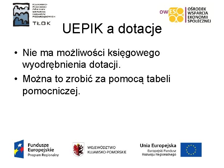 UEPIK a dotacje • Nie ma możliwości księgowego wyodrębnienia dotacji. • Można to zrobić