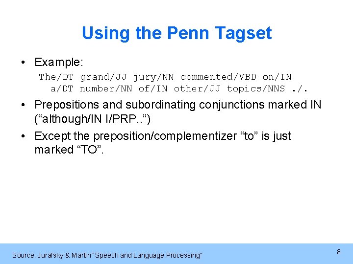 Using the Penn Tagset • Example: The/DT grand/JJ jury/NN commented/VBD on/IN a/DT number/NN of/IN