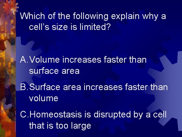 Which of the following explain why a cell’s size is limited? A. Volume increases