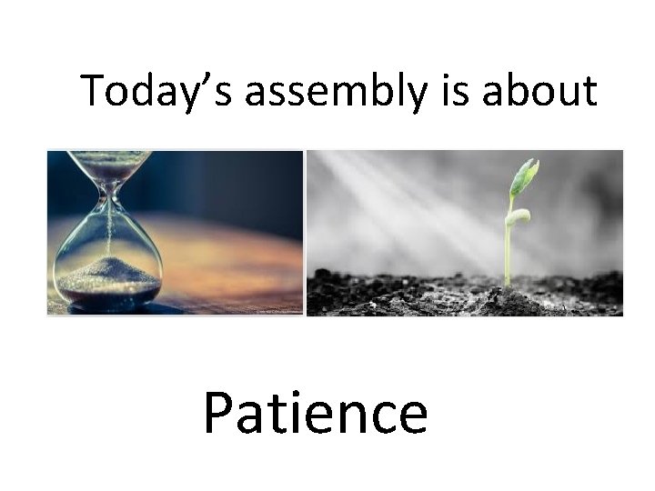 Today’s assembly is about Patience 