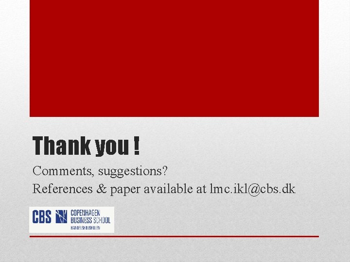 Thank you ! Comments, suggestions? References & paper available at lmc. ikl@cbs. dk 